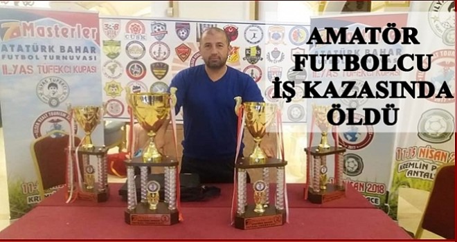 Amatör Futbolcu İş Kazası Sonucu Yaşamını Yitirdi